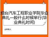 烟台汽车工程职业学院毕业典礼一般什么时候举行(毕业典礼时间)