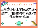 亳州职业技术学院能不能专接本，如何参考？(亳职专升本参考指南)