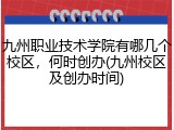 九州职业技术学院有哪几个校区，何时创办(九州校区及创办时间)