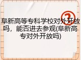 阜新高等专科学校对外开放吗，能否进去参观(阜新高专对外开放吗)