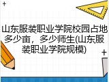 山东服装职业学院校园占地多少亩，多少师生(山东服装职业学院规模)