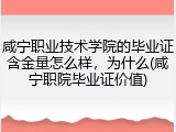 咸宁职业技术学院的毕业证含金量怎么样，为什么(咸宁职院毕业证价值)