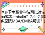 萍乡卫生职业学院可以读mba或者emba吗？为什么(萍乡卫院MBA/EMBA可读？)