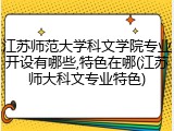江苏师范大学科文学院专业开设有哪些,特色在哪(江苏师大科文专业特色)