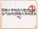 西南大学师资力量怎么样，名气如何(西南大学师资名气)