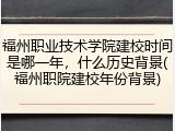 福州职业技术学院建校时间是哪一年，什么历史背景(福州职院建校年份背景)