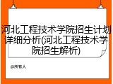 河北工程技术学院招生计划详细分析(河北工程技术学院招生解析)
