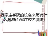 石家庄学院的校名来历有什么渊源(石家庄校名渊源)