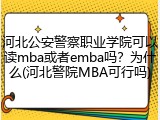 河北公安警察职业学院可以读mba或者emba吗？为什么(河北警院MBA可行吗)