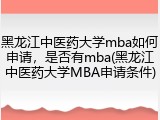 黑龙江中医药大学mba如何申请，是否有mba(黑龙江中医药大学MBA申请条件)