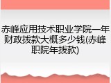 赤峰应用技术职业学院一年财政拨款大概多少钱(赤峰职院年拨款)