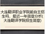 大连翻译职业学院能自主招生吗，最近一年简章分析(大连翻译学院招生简章)