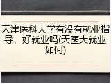 天津医科大学有没有就业指导，好就业吗(天医大就业如何)