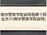南京警察学院官网是哪个网址多少(南京警察学院官网)
