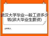 武汉大学毕业一般工资多少钱(武大毕业生薪资)