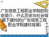 广东信息工程职业学院的校史简介，什么历史与社会背景下建校的(广东信息工程职业学院建校背景)