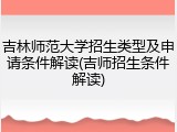 吉林师范大学招生类型及申请条件解读(吉师招生条件解读)