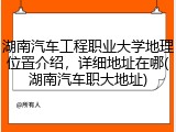 湖南汽车工程职业大学地理位置介绍，详细地址在哪(湖南汽车职大地址)