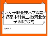 河北女子职业技术学院是一本还是本科第二批(河北女子职院批次)