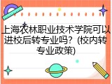 上海农林职业技术学院可以进校后转专业吗？(校内转专业政策)