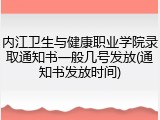 内江卫生与健康职业学院录取通知书一般几号发放(通知书发放时间)