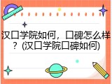 汉口学院如何，口碑怎么样？(汉口学院口碑如何)