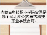 内蒙古科技职业学院官网是哪个网址多少(内蒙古科技职业学院官网)
