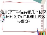 淮北理工学院有哪几个校区，何时创办(淮北理工校区与创办)