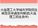 大连理工大学城市学院招生类型及申请条件解读(大连理工招生条件)