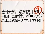 扬州大学广陵学院开学时间一般什么时候，新生入校注意事项(扬州大学开学须知)