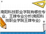南阳科技职业学院有哪些专业，王牌专业分析(南阳科技职业学院王牌专业)