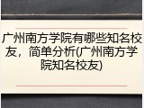 广州南方学院有哪些知名校友，简单分析(广州南方学院知名校友)