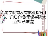 无锡学院有没有就业指导中心，详细介绍(无锡学院就业指导详情)
