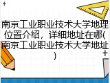 南京工业职业技术大学地理位置介绍，详细地址在哪(南京工业职业技术大学地址)