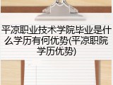 平凉职业技术学院毕业是什么学历有何优势(平凉职院学历优势)