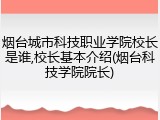 烟台城市科技职业学院校长是谁,校长基本介绍(烟台科技学院院长)