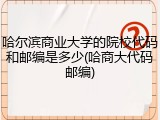 哈尔滨商业大学的院校代码和邮编是多少(哈商大代码邮编)