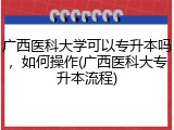 广西医科大学可以专升本吗，如何操作(广西医科大专升本流程)