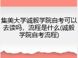 集美大学诚毅学院自考可以去读吗，流程是什么(诚毅学院自考流程)