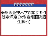 泰州职业技术学院最新招生简章深度分析(泰州职院招生解析)