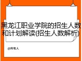 黑龙江职业学院的招生人数和计划解读(招生人数解析)