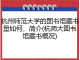 杭州师范大学的图书馆藏书量如何，简介(杭师大图书馆藏书概况)