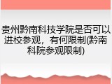 贵州黔南科技学院是否可以进校参观，有何限制(黔南科院参观限制)