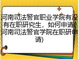 河南司法警官职业学院有没有在职研究生，如何申请(河南司法警官学院在职研申请)