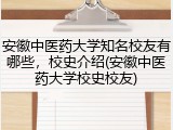 安徽中医药大学知名校友有哪些，校史介绍(安徽中医药大学校史校友)