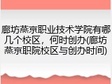 廊坊燕京职业技术学院有哪几个校区，何时创办(廊坊燕京职院校区与创办时间)