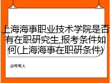 上海海事职业技术学院是否有在职研究生,报考条件如何(上海海事在职研条件)