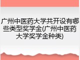 广州中医药大学共开设有哪些类型奖学金(广州中医药大学奖学金种类)