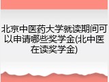 北京中医药大学就读期间可以申请哪些奖学金(北中医在读奖学金)