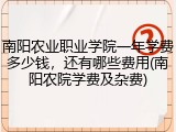 南阳农业职业学院一年学费多少钱，还有哪些费用(南阳农院学费及杂费)
